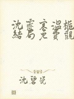 沈霁寒温栀妍大结局免费观看