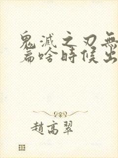 鬼灭之刃无限城篇啥时候出