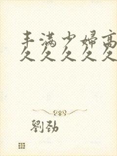 丰满少妇高潮久久久久久久封面