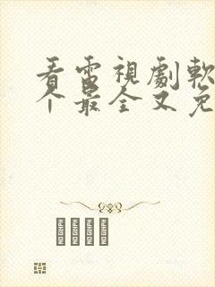 看电视剧软件哪个最全又免费的全部