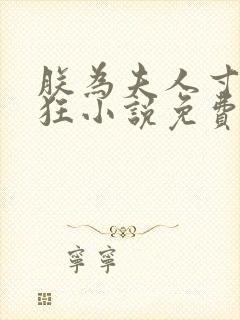 朕为夫人寸心如狂小说免费阅读