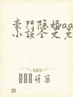 豪门隐婚aa制小说全文免费阅读