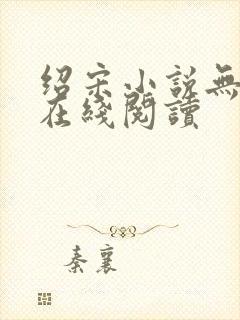 绍宋小说无删减在线阅读