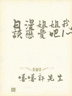 日漫姐姐我们来谈恋爱吧1~5集在线观看