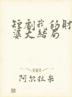 短剧我的财阀老婆大结局