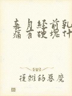 来月经前乳房胀痛有硬块什么原因导致的