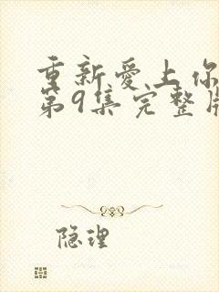 重新爱上你泰剧第9集完整版