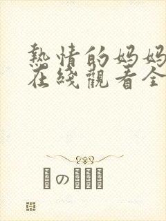 热情的妈妈动漫在线观看全集免费