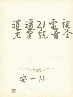 逍遥21电视剧免费观看全集完整版