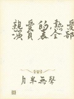 亲爱的,热爱的演员表全部