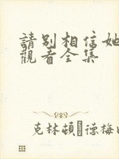 请别相信她免费观看全集封面