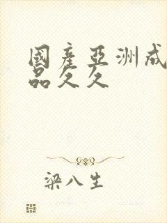 国产亚洲成人精品久久