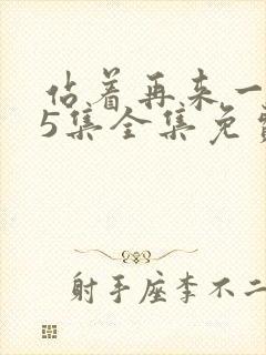 站着再来一次55集全集免费观看