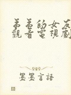 弟弟的女友在线观看电视剧