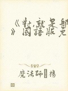 《对,就是那样》国语版免费观看全集