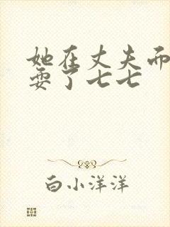 她在丈夫面前被耍了七七