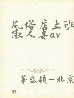 风俗店上班的高傲人妻av