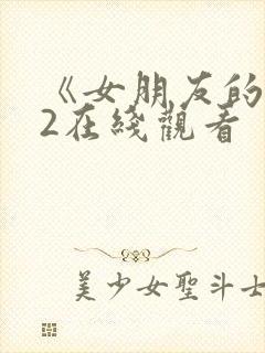 《女朋友的妈妈2在线观看