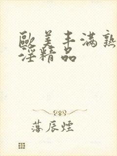 欧美丰满熟妇乱淫精品