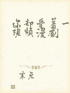 你却爱着一个他视频漫剧