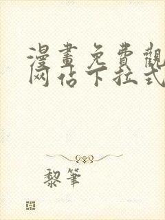 漫画免费观看的网站下拉式观看