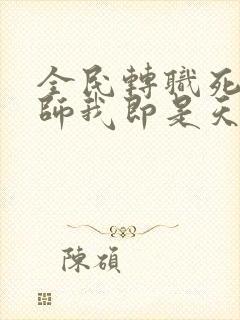 全民转职死灵法师我即是天灾林默语章节目录