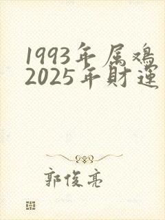 1993年属鸡2025年财运怎么样