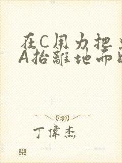 在C用力把桌腿A抬离地面时小说