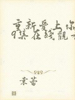 重新爱上你泰剧9集在线观看封面