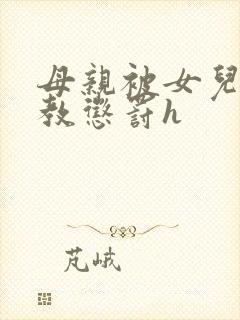 母亲被女儿的调教惩罚h