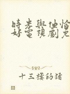 时光与他恰是正好电视剧免费观看13