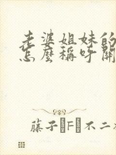 老婆姐妹的丈夫怎么称呼关系