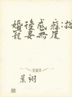 婚后成瘾:总裁宠妻无度