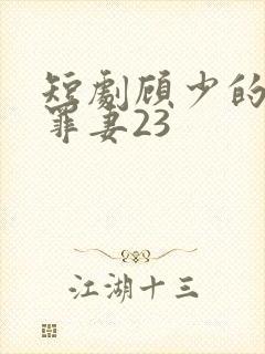 短剧顾少的隐婚罪妻23