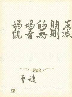 妈妈的朋友在线观看无删减