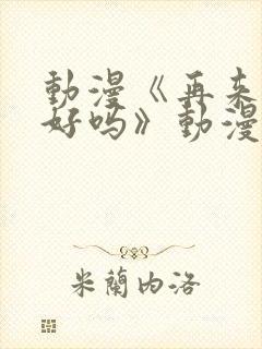 动漫《再来一次好吗》动漫免费观看