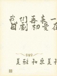 我们再来一次 日剧 初爱在线观看