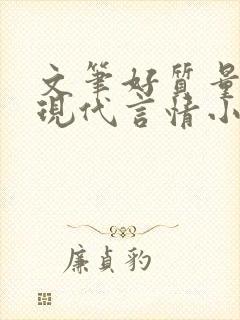 文笔好质量高的现代言情小说