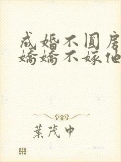 成婚不圆房重生娇娇不嫁他急了在线免费阅读