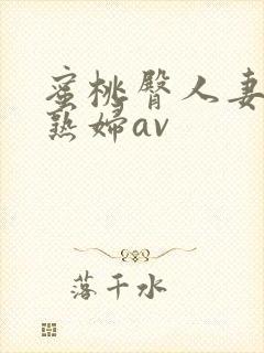 蜜桃臀人妻丰满熟妇av