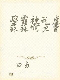 学霸被我虐成渣苏苏啊免费阅读封面