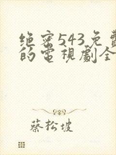 绝密543免费的电视剧全集