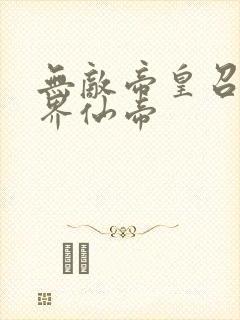 无敌帝皇召唤万界仙帝