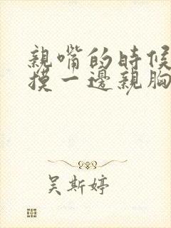 亲嘴的时候一边摸一边亲胸