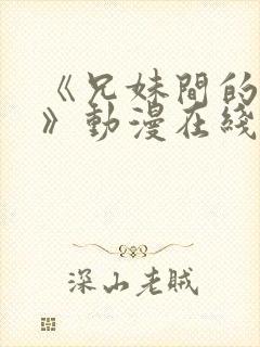 《兄妹间的秘密》动漫在线观看全集