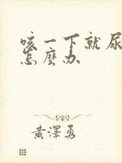 咳一下就尿漏是怎么办