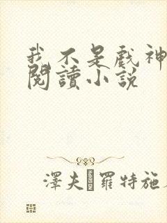 我不是戏神在线阅读小说