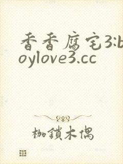 香香腐宅3:boylove3.cc