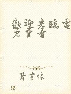 欢迎光临电视剧免费看