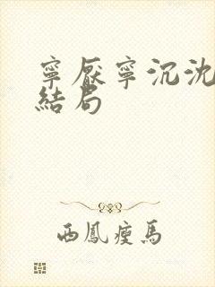 宁厌宁沉沈妤大结局